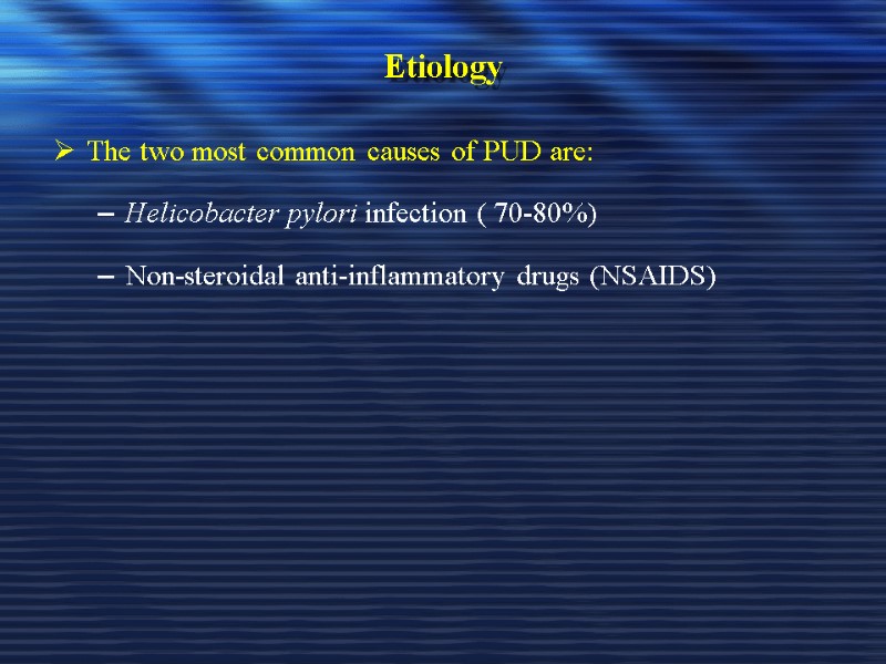 Etiology  The two most common causes of PUD are: Helicobacter pylori infection (